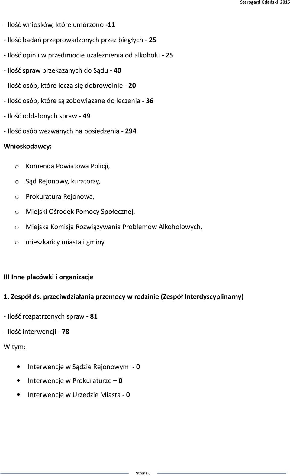 Policji, o Sąd Rejonowy, kuratorzy, o Prokuratura Rejonowa, o Miejski Ośrodek Pomocy Społecznej, o Miejska Komisja Rozwiązywania Problemów Alkoholowych, o mieszkańcy miasta i gminy.