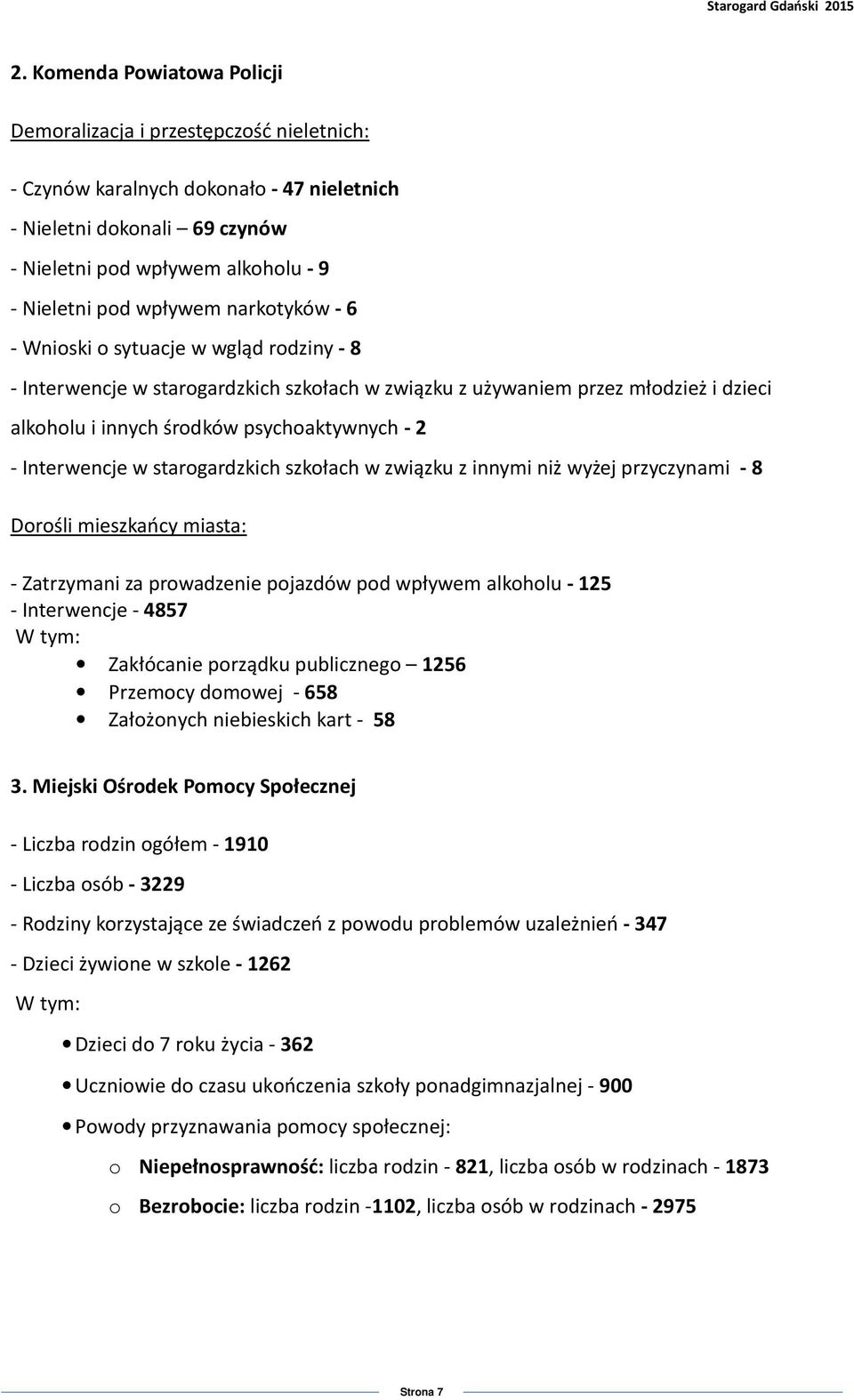 Interwencje w starogardzkich szkołach w związku z innymi niż wyżej przyczynami - 8 Dorośli mieszkańcy miasta: - Zatrzymani za prowadzenie pojazdów pod wpływem alkoholu - 125 - Interwencje - 4857 W