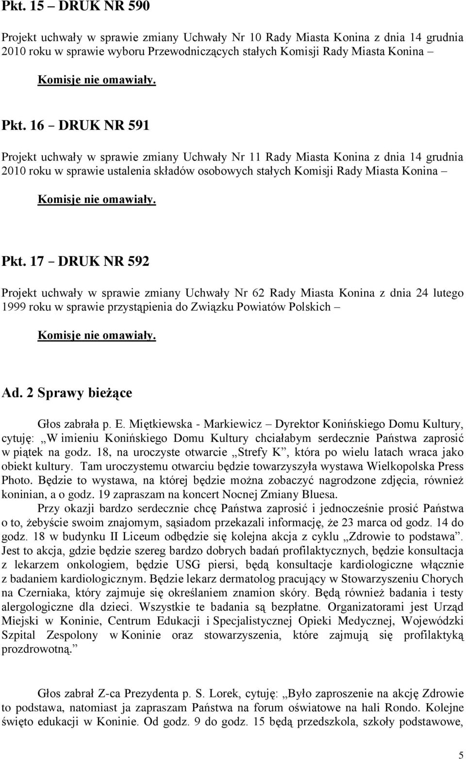 17 DRUK NR 592 Projekt uchwały w sprawie zmiany Uchwały Nr 62 Rady Miasta Konina z dnia 24 lutego 1999 roku w sprawie przystąpienia do Związku Powiatów Polskich Ad. 2 Sprawy bieżące Głos zabrała p. E.