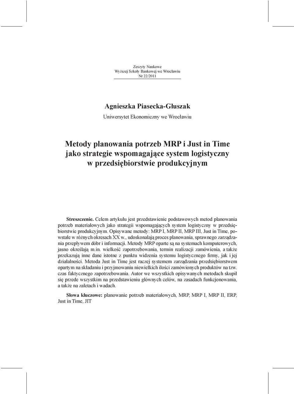 Celem artykułu jest przedstawienie podstawowych metod planowania potrzeb materiałowych jako strategii wspomagających system logistyczny w przedsiębiorstwie produkcyjnym.