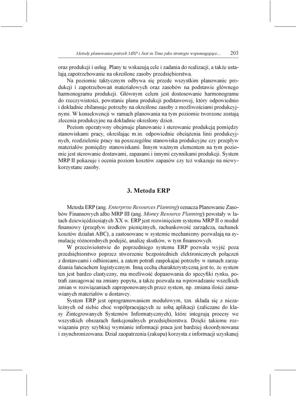 Na poziomie taktycznym odbywa się przede wszystkim planowanie produkcji i zapotrzebowań materiałowych oraz zasobów na podstawie głównego harmonogramu produkcji.