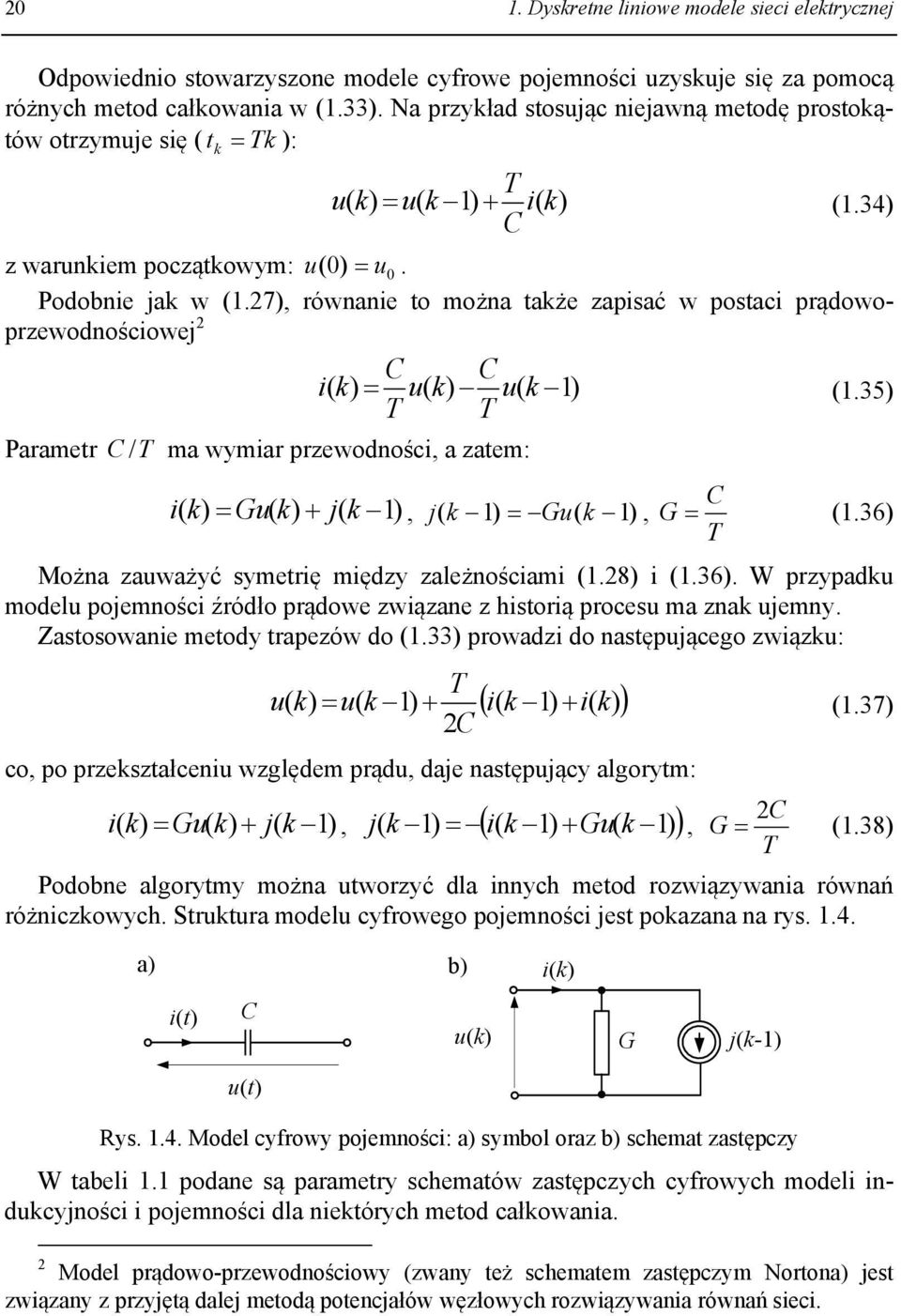 35 T T Parametr / T ma wymar przewodnośc, a zatem: ( Gu( j(, j ( Gu(, G (.36 T Można zauważyć symetrę mędzy zależnoścam (.8 (.36. W przypadu modelu pojemnośc źródło prądowe zwązane z hstorą procesu ma zna ujemny.