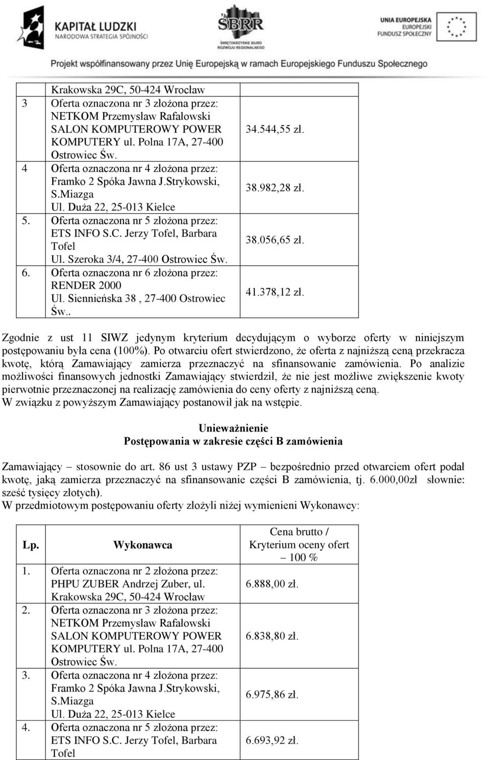 Postępowania w zakresie części B zamówienia kwotę, jaką zamierza przeznaczyć na sfinansowanie części B zamówienia, tj. 6.