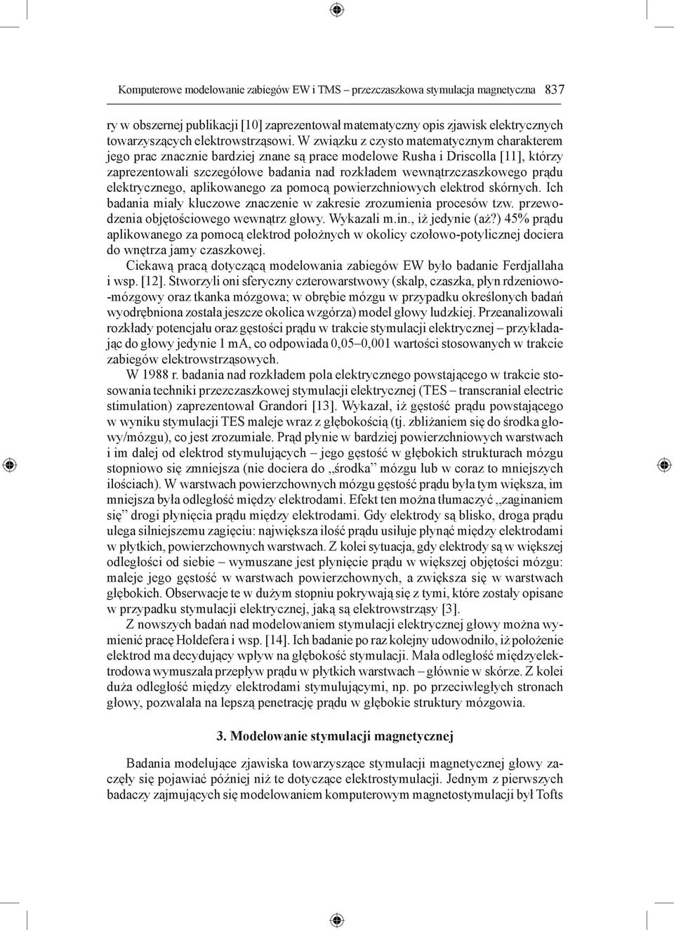 W związku z czysto matematycznym charakterem jego prac znacznie bardziej znane są prace modelowe Rusha i Driscolla [11], którzy zaprezentowali szczegółowe badania nad rozkładem wewnątrzczaszkowego