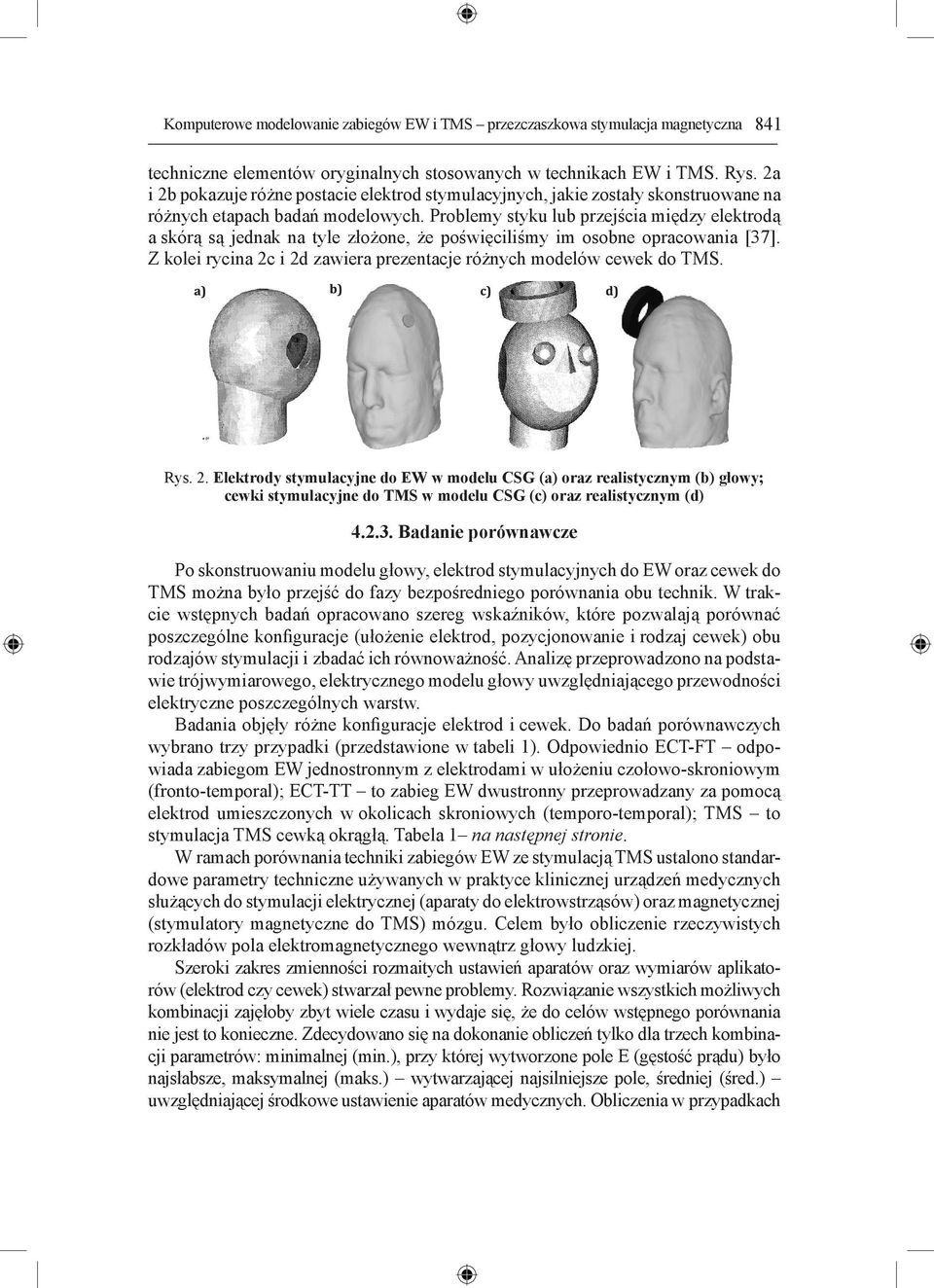 Problemy styku lub przejścia między elektrodą a skórą są jednak na tyle złożone, że poświęciliśmy im osobne opracowania [37]. Z kolei rycina 2c i 2d zawiera prezentacje różnych modelów cewek do TMS.