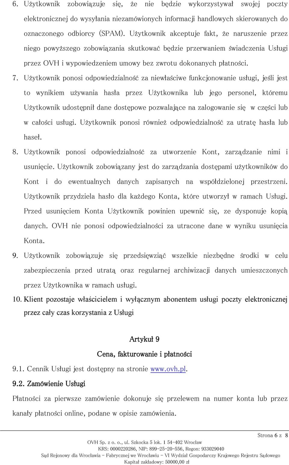 Użytkownik ponosi odpowiedzialność za niewłaściwe funkcjonowanie usługi, jeśli jest to wynikiem używania hasła przez Użytkownika lub jego personel, któremu Użytkownik udostępnił dane dostępowe