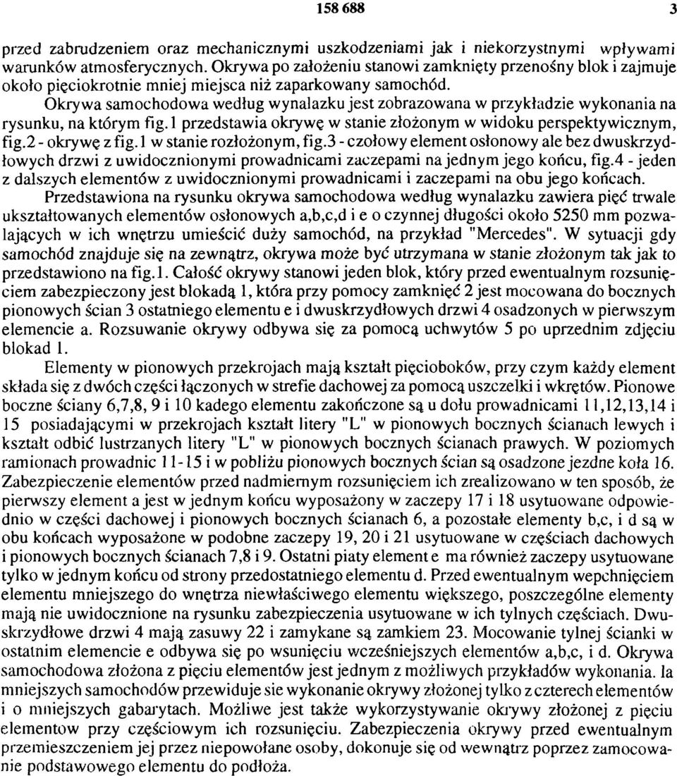 Okrywa samochodowa według wynalazku jest zobrazowana w przykładzie wykonania na rysunku, na którym fig. 1 przedstawia okrywę w stanie złożonym w widoku perspektywicznym, fig. 2 - okrywę z fig.