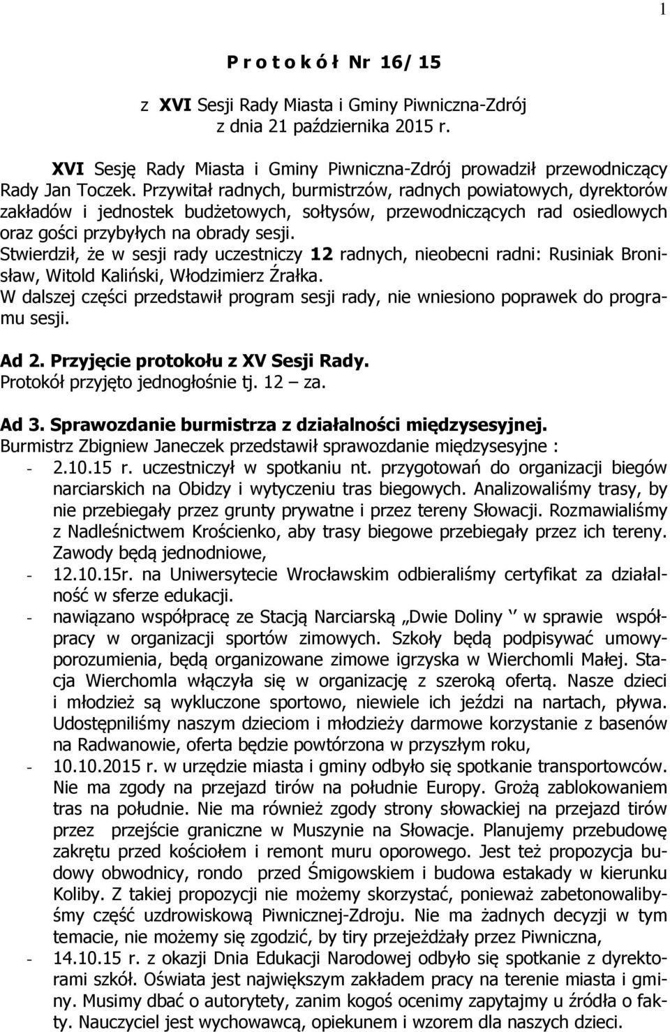 Stwierdził, że w sesji rady uczestniczy 12 radnych, nieobecni radni: Rusiniak Bronisław, Witold Kaliński, Włodzimierz Źrałka.