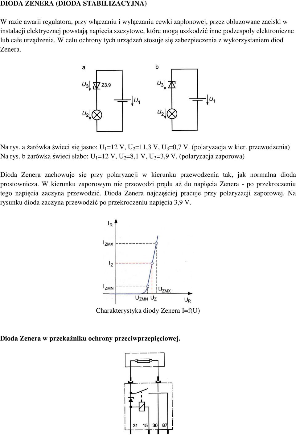 a żarówka świeci się jasno: U 1 =12 V, U 2 =11,3 V, U 3 =0,7 V. (polaryzacja w kier. przewodzenia) Na rys. b żarówka świeci słabo: U 1 =12 V, U 2 =8,1 V, U 3 =3,9 V.