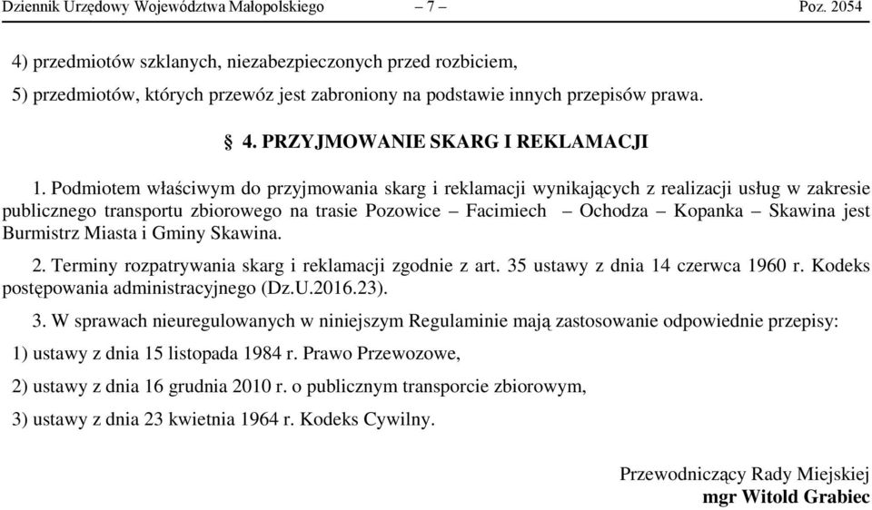 Podmiotem właściwym do przyjmowania skarg i reklamacji wynikających z realizacji usług w zakresie publicznego transportu zbiorowego na trasie Pozowice Facimiech Ochodza Kopanka Skawina jest Burmistrz