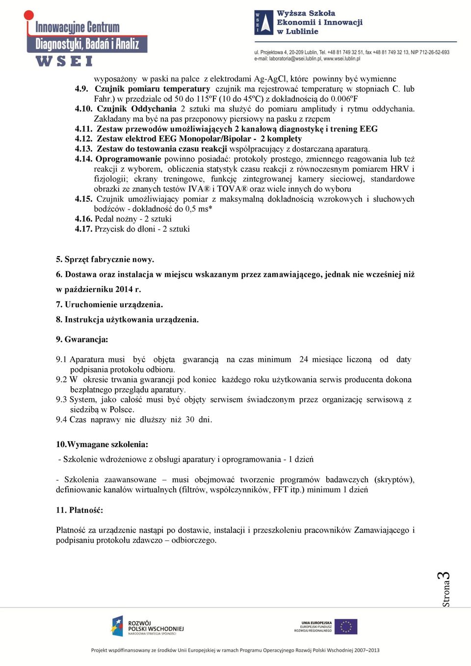 Zakładany ma być na pas przeponowy piersiowy na pasku z rzepem 4.11. Zestaw przewodów umożliwiających 2 kanałową diagnostykę i trening EEG 4.12. Zestaw elektrod EEG Monopolar/Bipolar - 2 komplety 4.