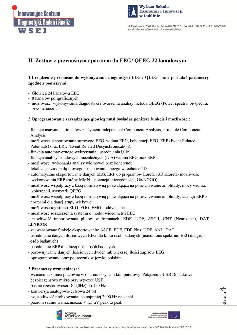 tworzenia analizy metodą QEEG (Power spectra, bi-spectra, bi-coherence). 2.