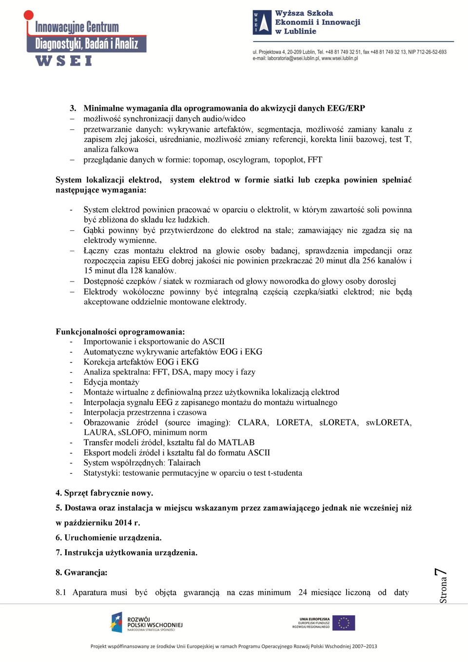 zapisem złej jakości, uśrednianie, możliwość zmiany referencji, korekta linii bazowej, test T, analiza falkowa przeglądanie danych w formie: topomap, oscylogram, topoplot, FFT System lokalizacji