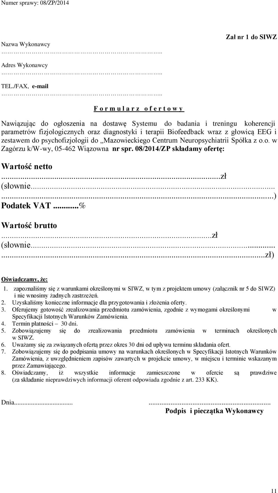 zestawem do psychofizjologii do Mazowieckiego Centrum Neuropsychiatrii Spółka z o.o. w Zagórzu k/w-wy, 05-462 Wiązowna nr spr. 08/2014/ZP składamy ofertę: Wartość netto...zł (słownie......) Podatek VAT.