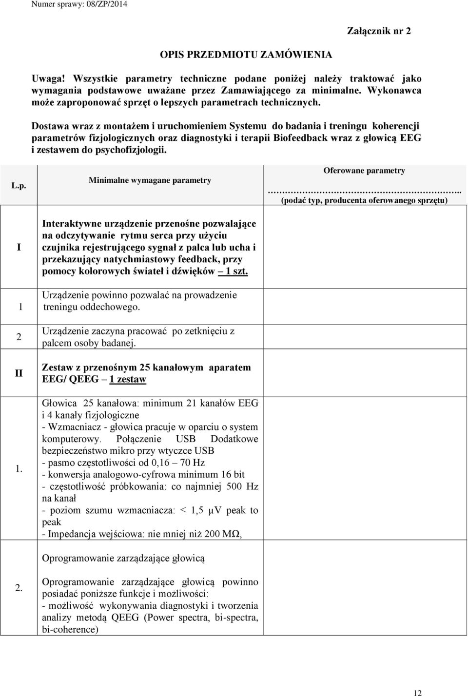 Dostawa wraz z montażem i uruchomieniem Systemu do badania i treningu koherencji parametrów fizjologicznych oraz diagnostyki i terapii Biofeedback wraz z głowicą EEG i zestawem do psychofizjologii. L.