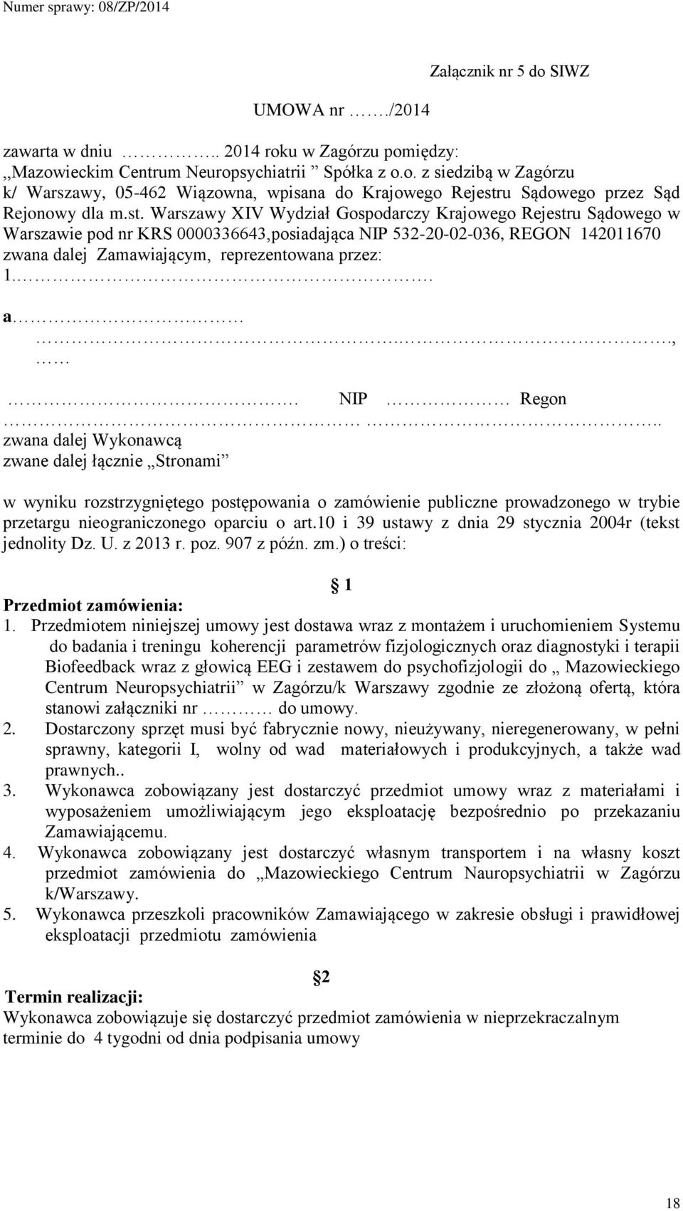 .,. NIP Regon.. zwana dalej Wykonawcą zwane dalej łącznie Stronami w wyniku rozstrzygniętego postępowania o zamówienie publiczne prowadzonego w trybie przetargu nieograniczonego oparciu o art.