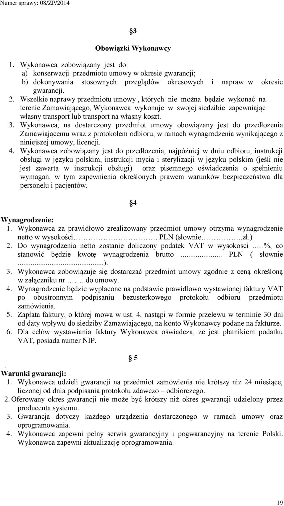 Wykonawca, na dostarczony przedmiot umowy obowiązany jest do przedłożenia Zamawiającemu wraz z protokołem odbioru, w ramach wynagrodzenia wynikającego z niniejszej umowy, licencji. 4.