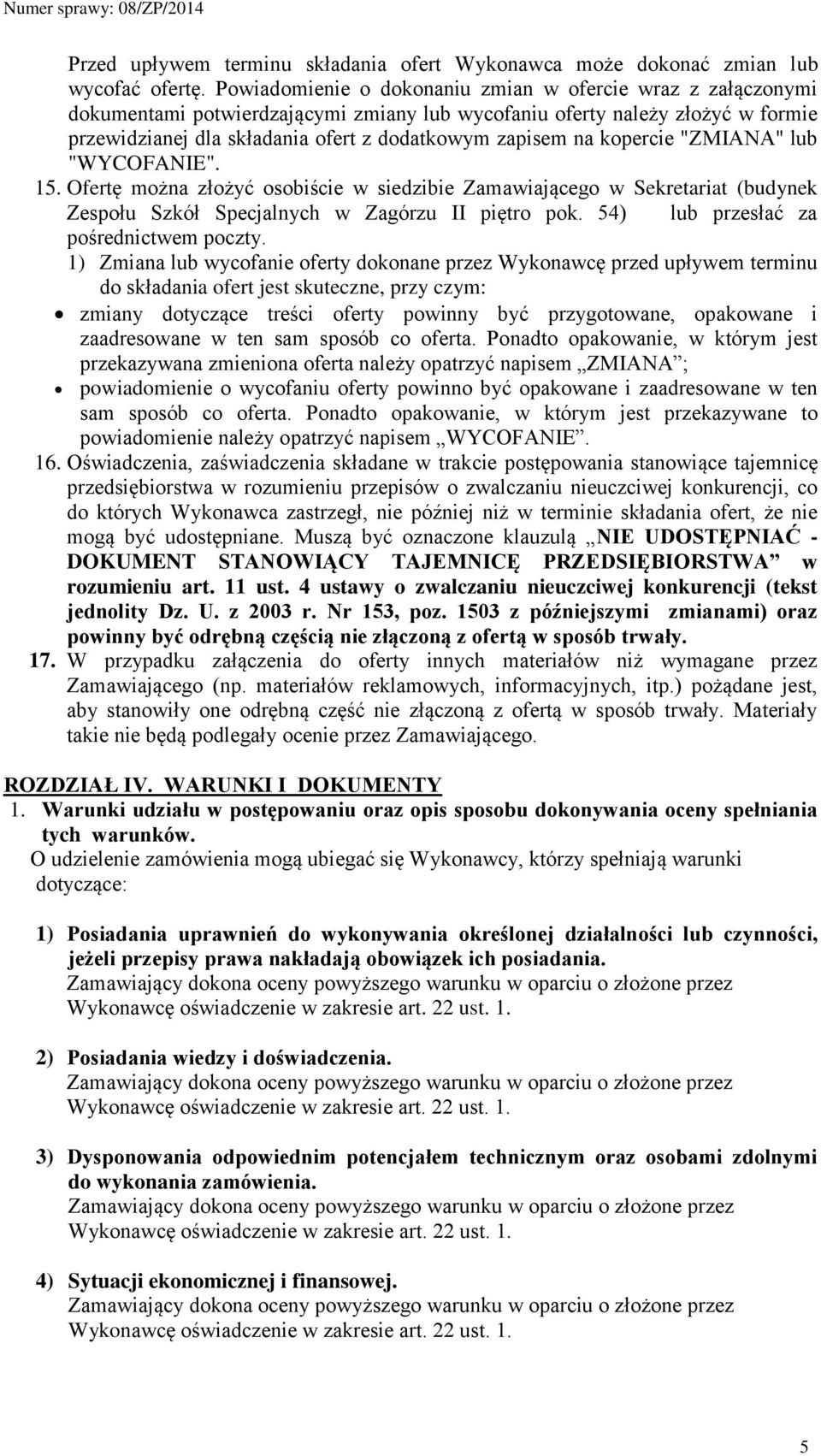 kopercie "ZMIANA" lub "WYCOFANIE". 15. Ofertę można złożyć osobiście w siedzibie Zamawiającego w Sekretariat (budynek Zespołu Szkół Specjalnych w Zagórzu II piętro pok.