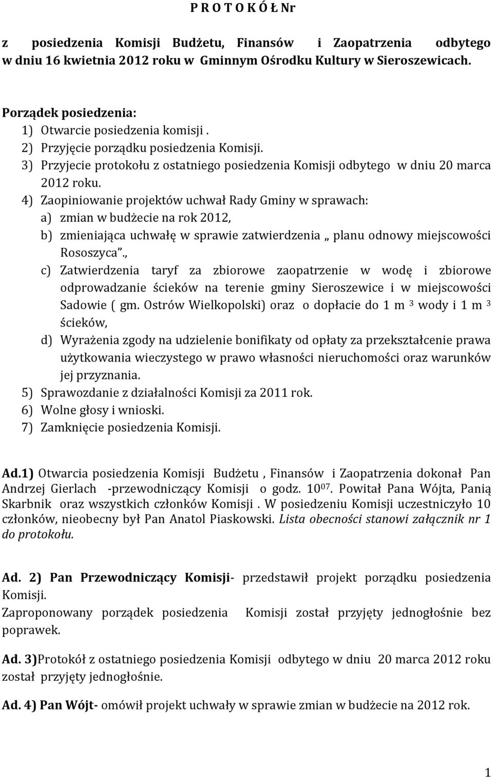 4) Zaopiniowanie projektów uchwał Rady Gminy w sprawach: a) zmian w budżecie na rok 2012, b) zmieniająca uchwałę w sprawie zatwierdzenia planu odnowy miejscowości Rososzyca.