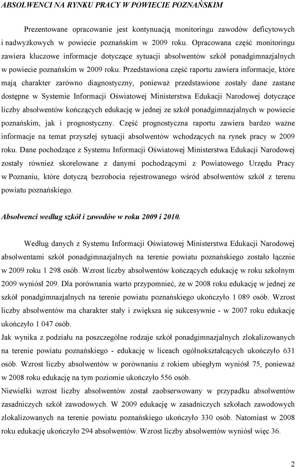 Przedstawiona część raportu zawiera informacje, które mają charakter zarówno diagnostyczny, ponieważ przedstawione zostały dane zastane dostępne w Systemie Informacji Oświatowej Ministerstwa Edukacji