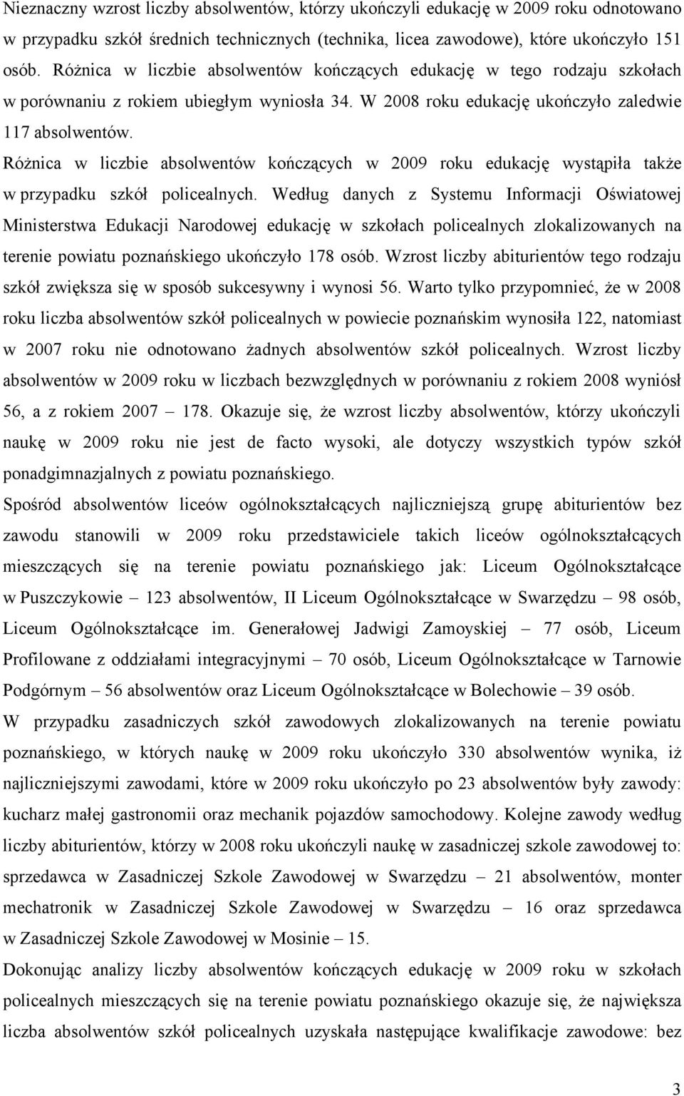 Różnica w liczbie absolwentów kończących w 2009 roku edukację wystąpiła także w przypadku szkół policealnych.