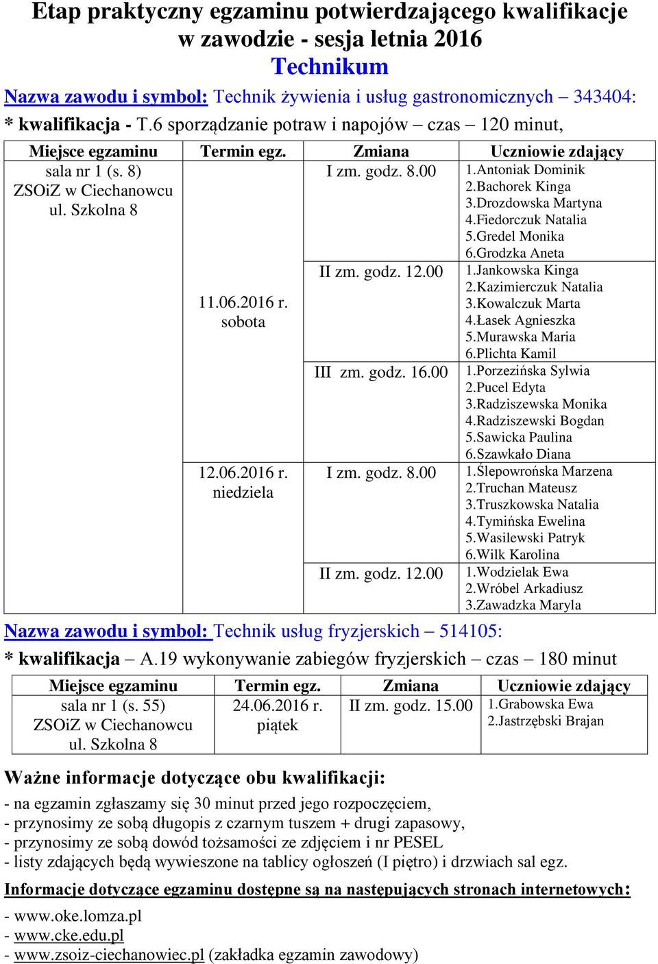 godz. 12.00 III zm. godz. 16.00 I zm. godz. 8.00 II zm. godz. 12.00 Nazwa zawodu i symbol: Technik usług fryzjerskich 514105: 1.Antoniak Dominik 2.Bachorek Kinga 3.Drozdowska Martyna 4.
