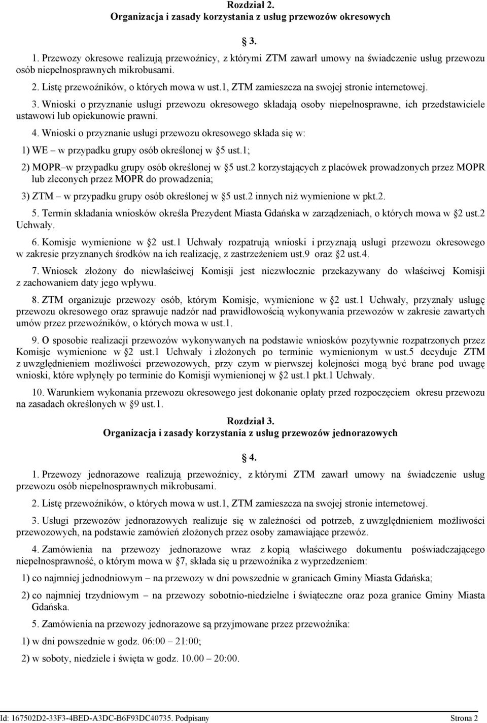 1, ZTM zamieszcza na swojej stronie internetowej. 3. Wnioski o przyznanie usługi przewozu okresowego składają osoby niepełnosprawne, ich przedstawiciele ustawowi lub opiekunowie prawni. 4.