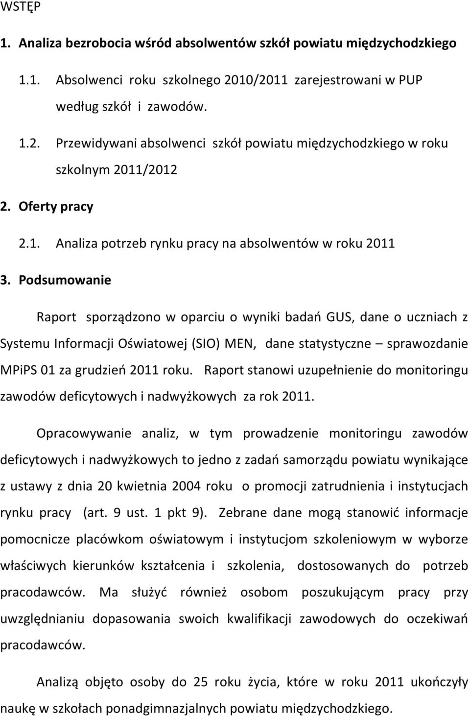 Podsumowanie Raport sporządzono w oparciu o wyniki badań GUS, dane o uczniach z Systemu Informacji Oświatowej (SIO) MEN, dane statystyczne sprawozdanie MPiPS 01 za grudzień 2011 roku.