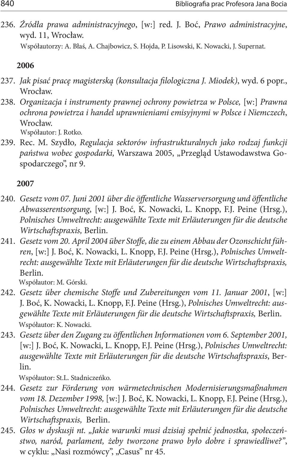 Organizacja i instrumenty prawnej ochrony powietrza w Polsce, [w:] Prawna ochrona powietrza i handel uprawnieniami emisyjnymi w Polsce i Niemczech, Współautor: J. Rotko. 239. Rec. M.