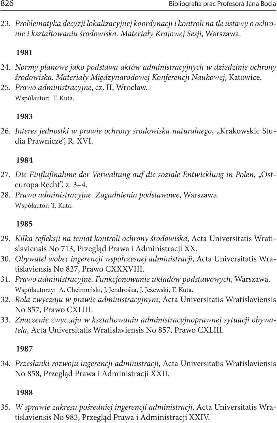 II, Współautor: T. Kuta. 1983 26. Interes jednostki w prawie ochrony środowiska naturalnego, Krakowskie Studia Prawnicze, R. XVI. 1984 27.