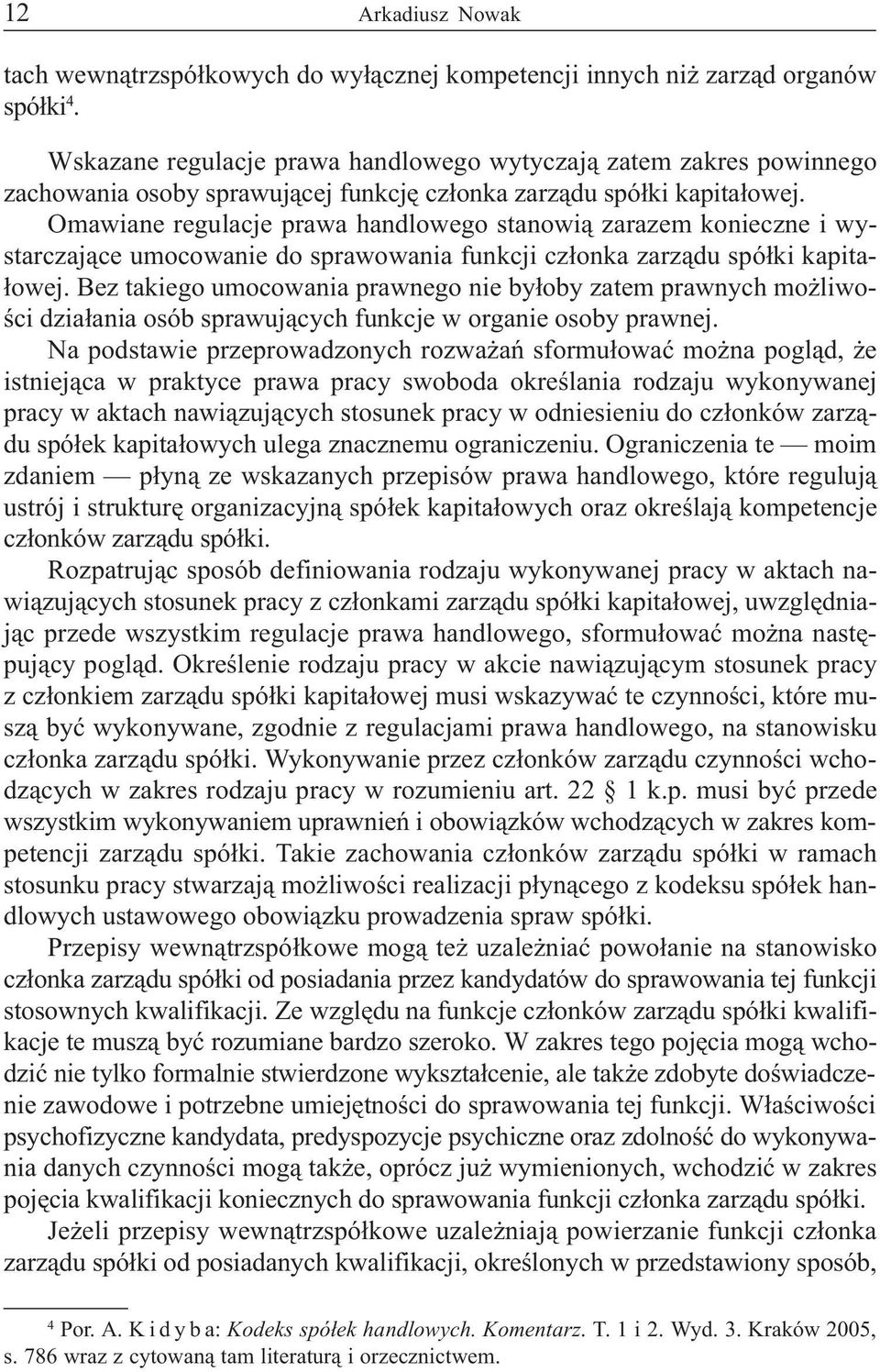 Omawiane regulacje prawa handlowego stanowi¹ zarazem konieczne i wystarczaj¹ce umocowanie do sprawowania funkcji cz³onka zarz¹du spó³ki kapita- ³owej.