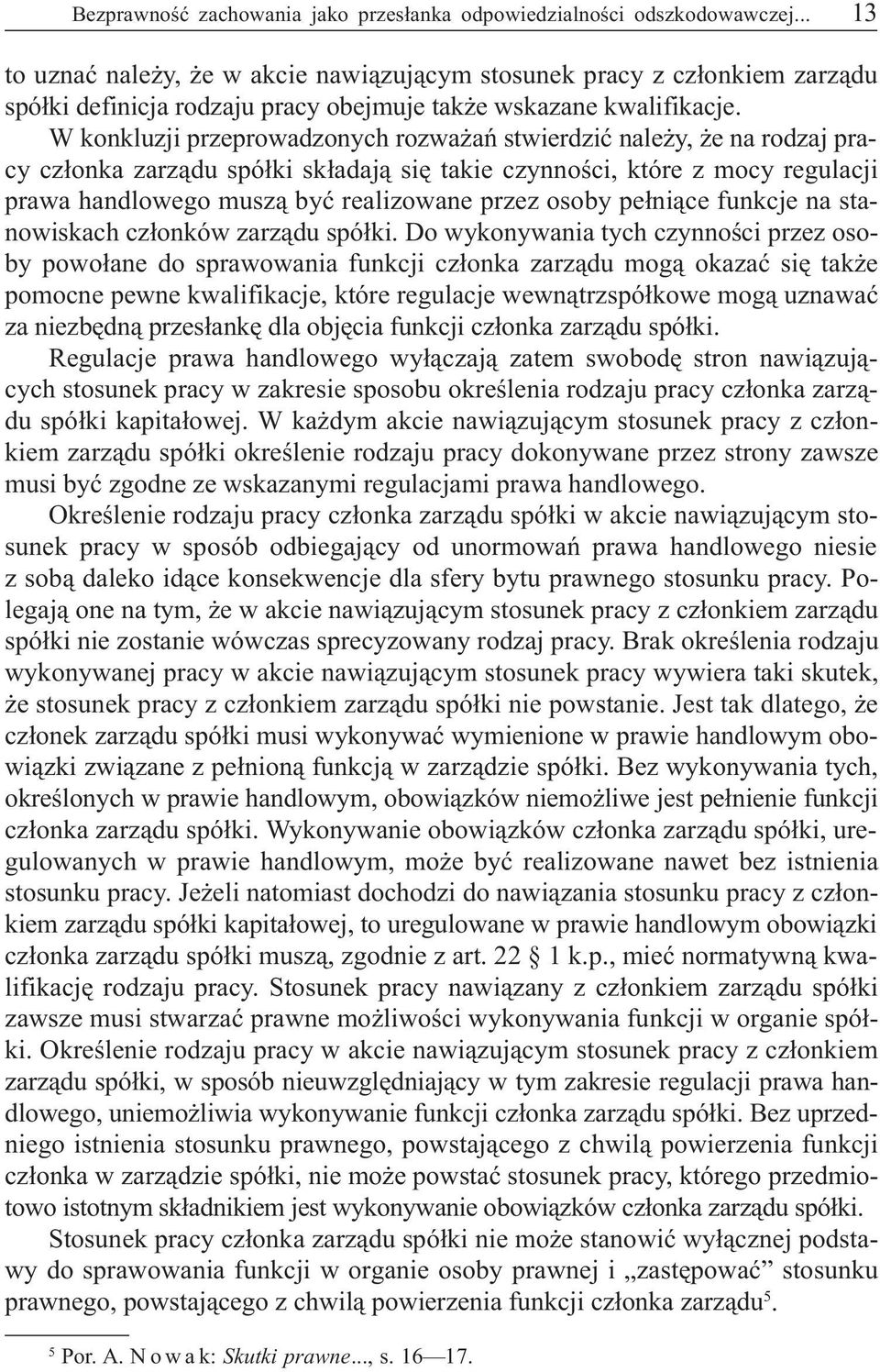 W konkluzji przeprowadzonych rozwa añ stwierdziæ nale y, e na rodzaj pracy cz³onka zarz¹du spó³ki sk³adaj¹ siê takie czynnoœci, które z mocy regulacji prawa handlowego musz¹ byæ realizowane przez