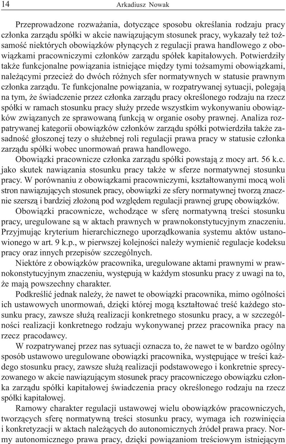 Potwierdzi³y tak e funkcjonalne powi¹zania istniej¹ce miêdzy tymi to samymi obowi¹zkami, nale ¹cymi przecie do dwóch ró nych sfer normatywnych w statusie prawnym cz³onka zarz¹du.