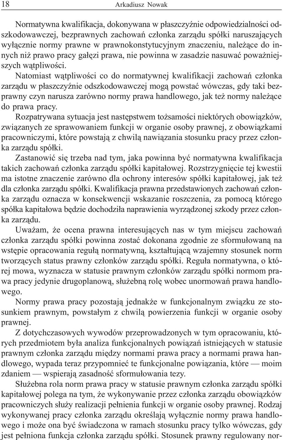 Natomiast w¹tpliwoœci co do normatywnej kwalifikacji zachowañ cz³onka zarz¹du w p³aszczyÿnie odszkodowawczej mog¹ powstaæ wówczas, gdy taki bezprawny czyn narusza zarówno normy prawa handlowego, jak