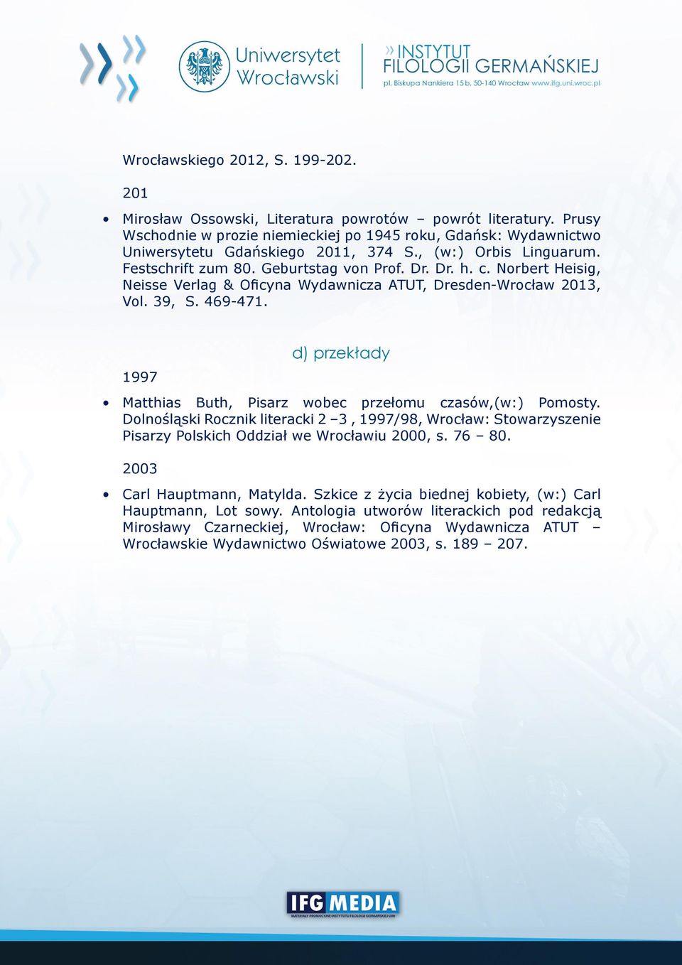 Norbert Heisig, Neisse Verlag & Oficyna Wydawnicza ATUT, Dresden-Wrocław 2013, Vol. 39, S. 469-471. 1997 d) przekłady Matthias Buth, Pisarz wobec przełomu czasów,(w:) Pomosty.
