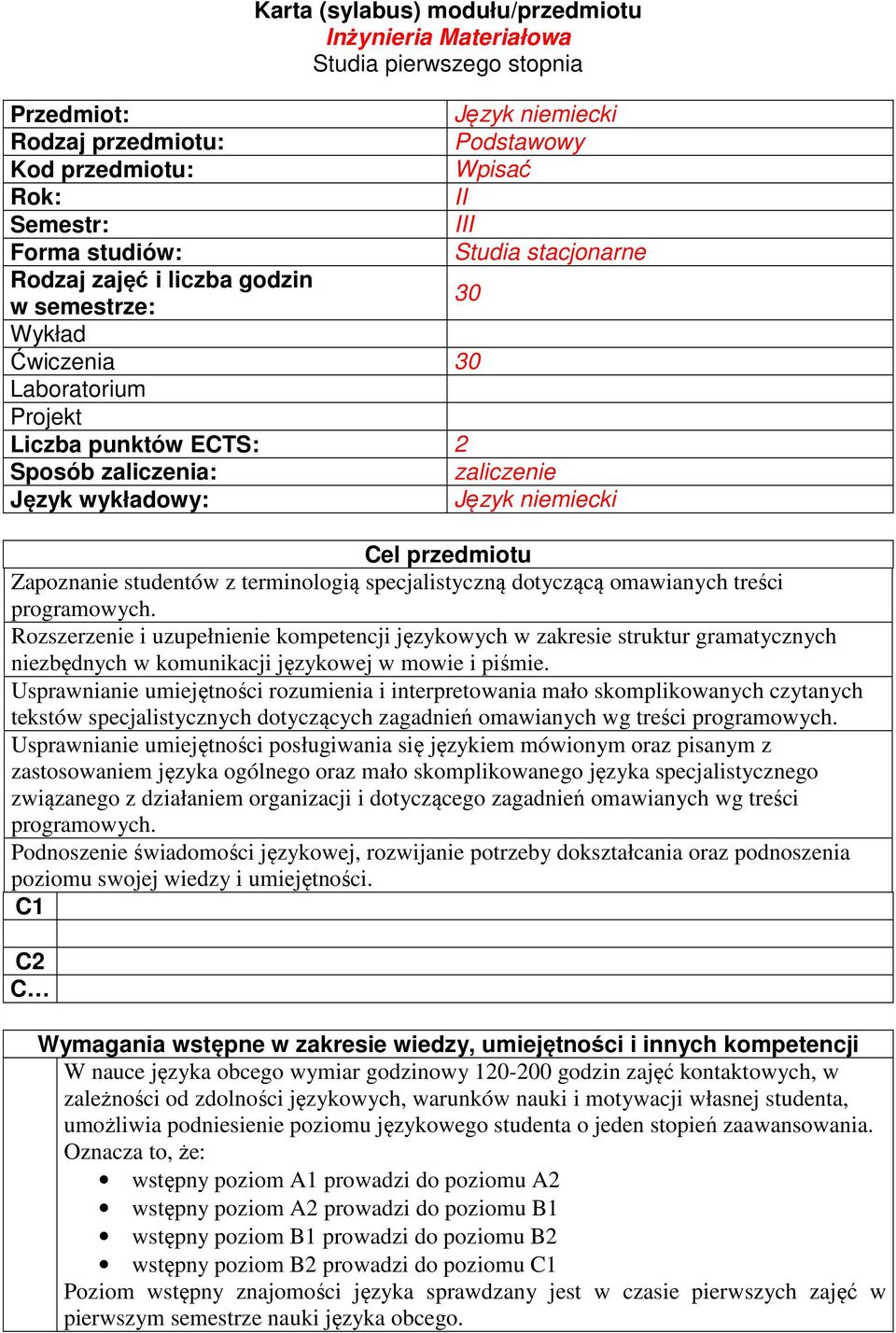 przedmiotu Zapoznanie studentów z terminologią specjalistyczną dotyczącą omawianych treści Rozszerzenie i uzupełnienie kompetencji językowych w zakresie struktur gramatycznych niezbędnych w