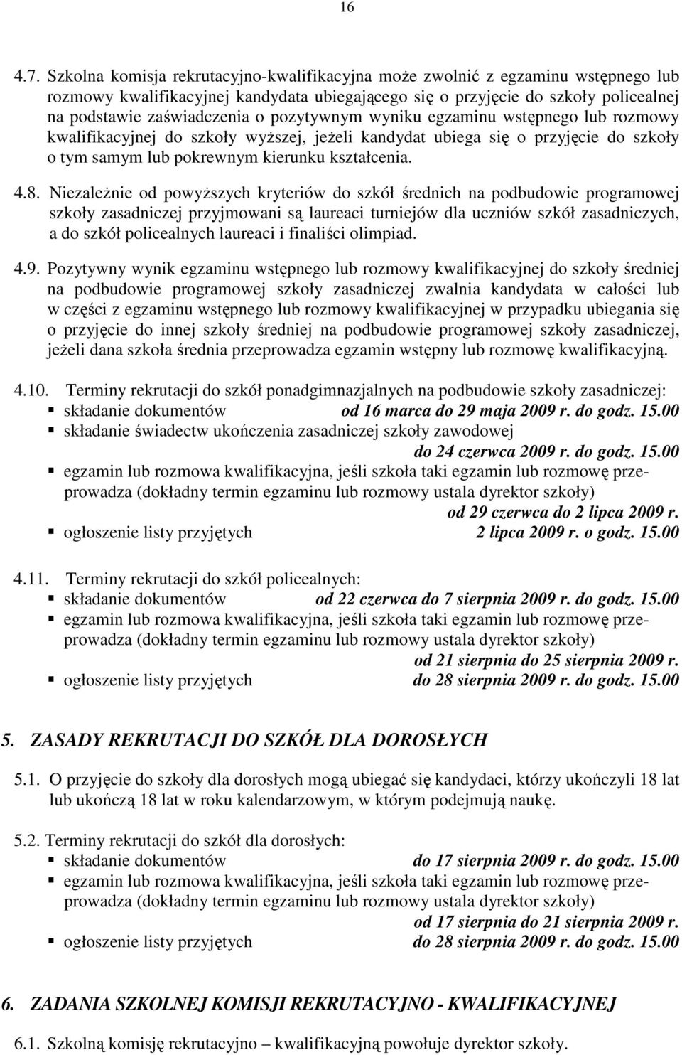 pozytywnym wyniku egzaminu wstępnego lub rozmowy kwalifikacyjnej do szkoły wyŝszej, jeŝeli kandydat ubiega się o przyjęcie do szkoły o tym samym lub pokrewnym kierunku kształcenia. 4.8.