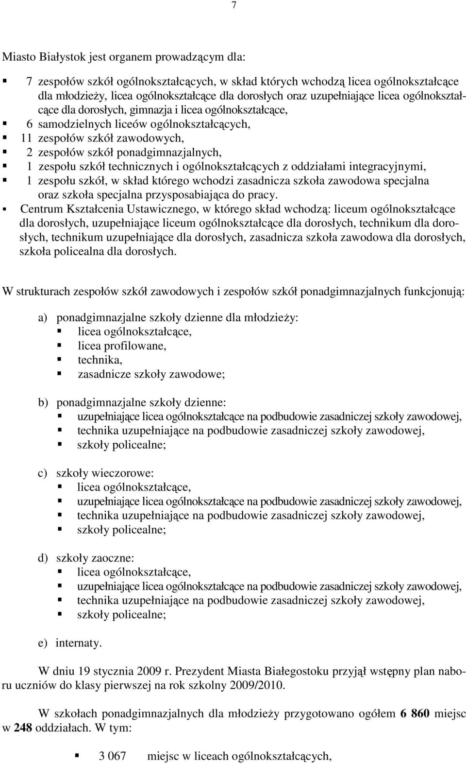 zespołu szkół technicznych i ogólnokształcących z oddziałami integracyjnymi, 1 zespołu szkół, w skład którego wchodzi zasadnicza szkoła zawodowa specjalna oraz szkoła specjalna przysposabiająca do