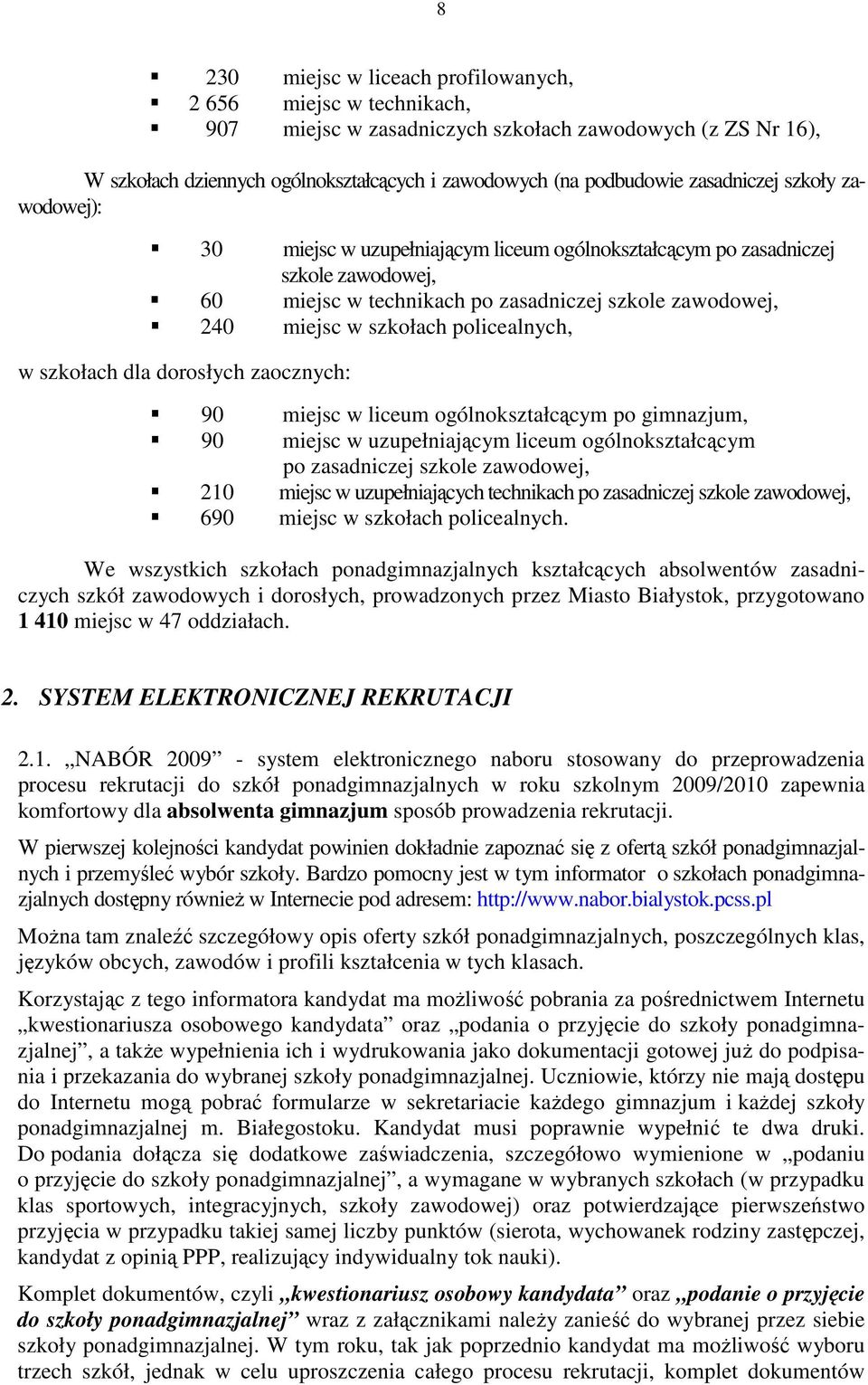 zaocznych: 90 w liceum ogólnokształcącym po gimnazjum, 90 w uzupełniającym liceum ogólnokształcącym po zasadniczej szkole zawodowej, 210 w uzupełniających technikach po zasadniczej szkole zawodowej,