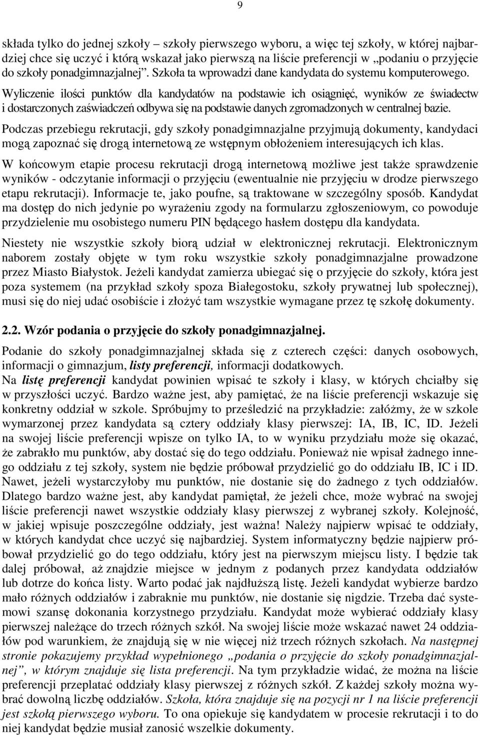 Wylicze ilości punktów dla kandydatów na podstawie ich osiągnięć, wyników ze świadectw i dostarczonych zaświadczeń odbywa się na podstawie danych zgromadzonych w centralnej bazie.