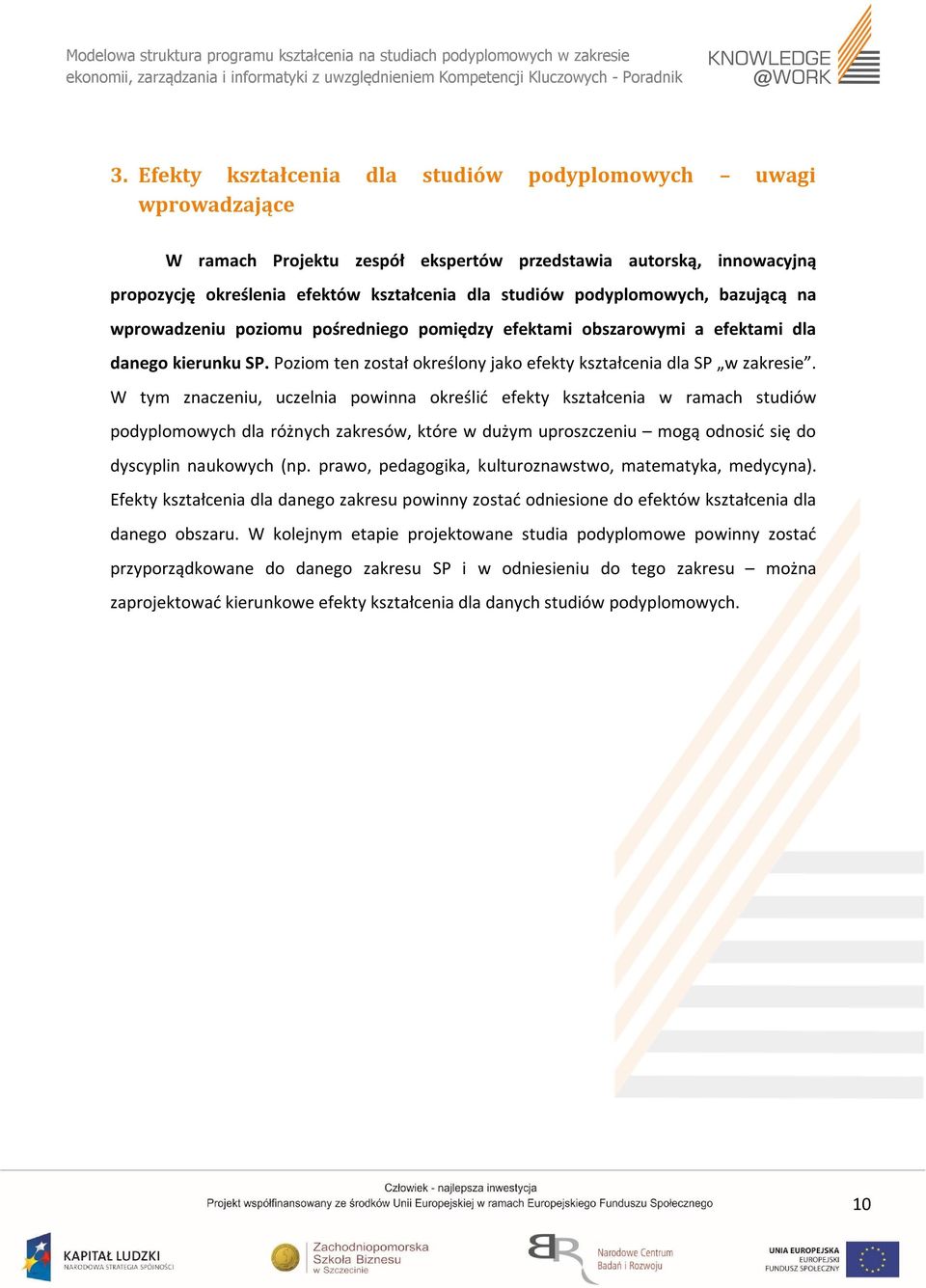 W tym znaczeniu, uczelnia powinna określić efekty w ramach studiów podyplomowych dla różnych zakresów, które w dużym uproszczeniu mogą odnosić się do dyscyplin naukowych (np.