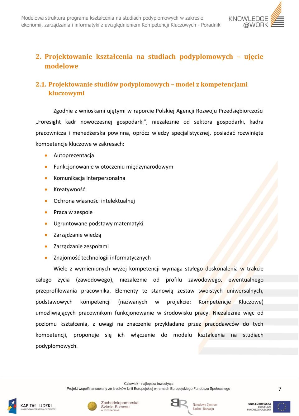 niezależnie od sektora gospodarki, kadra pracownicza i menedżerska powinna, oprócz wiedzy specjalistycznej, posiadać rozwinięte kompetencje kluczowe w zakresach: Autoprezentacja Funkcjonowanie w