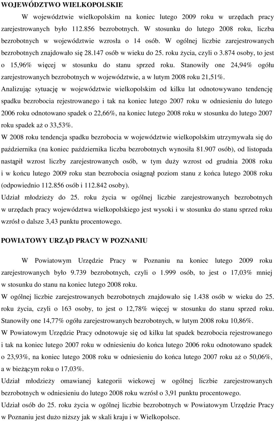 87 osoby, to jest o 5,96% więcej w stosunku do stanu sprzed roku. Stanowiły one,9% ogółu zarejestrowanych bezrobotnych w województwie, a w lutym 008 roku,5%.