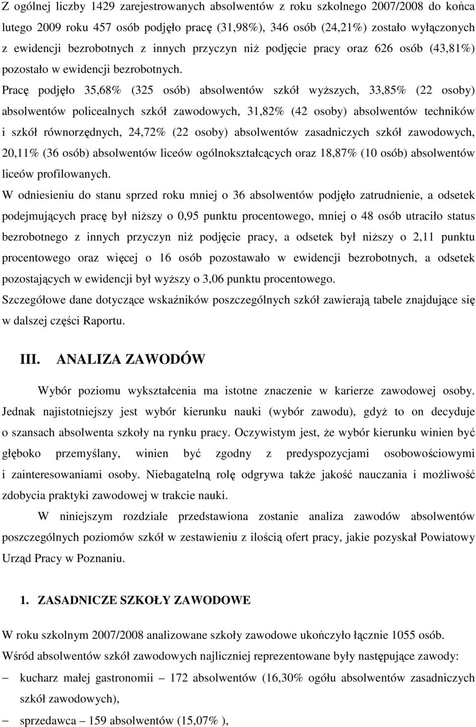 Pracę podjęło 5,68% (5 osób) absolwentów szkół wyższych,,85% ( osoby) absolwentów policealnych szkół zawodowych,,8% ( osoby) absolwentów techników i szkół równorzędnych,,7% ( osoby) absolwentów