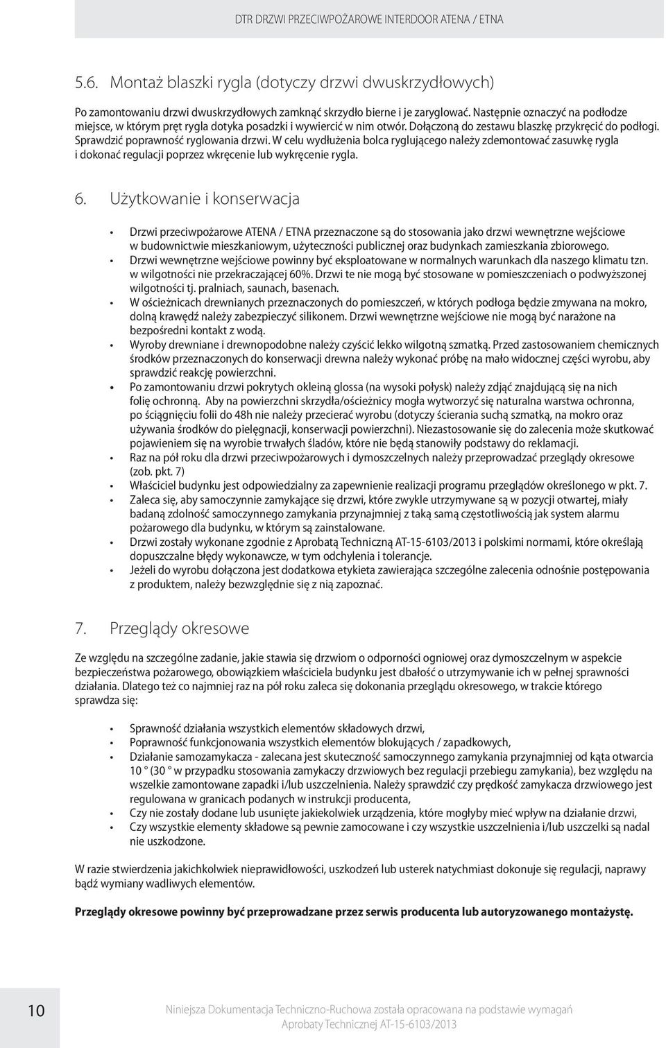 W celu wydłużenia bolca ryglującego należy zdemontować zasuwkę rygla i dokonać regulacji poprzez wkręcenie lub wykręcenie rygla. 6.