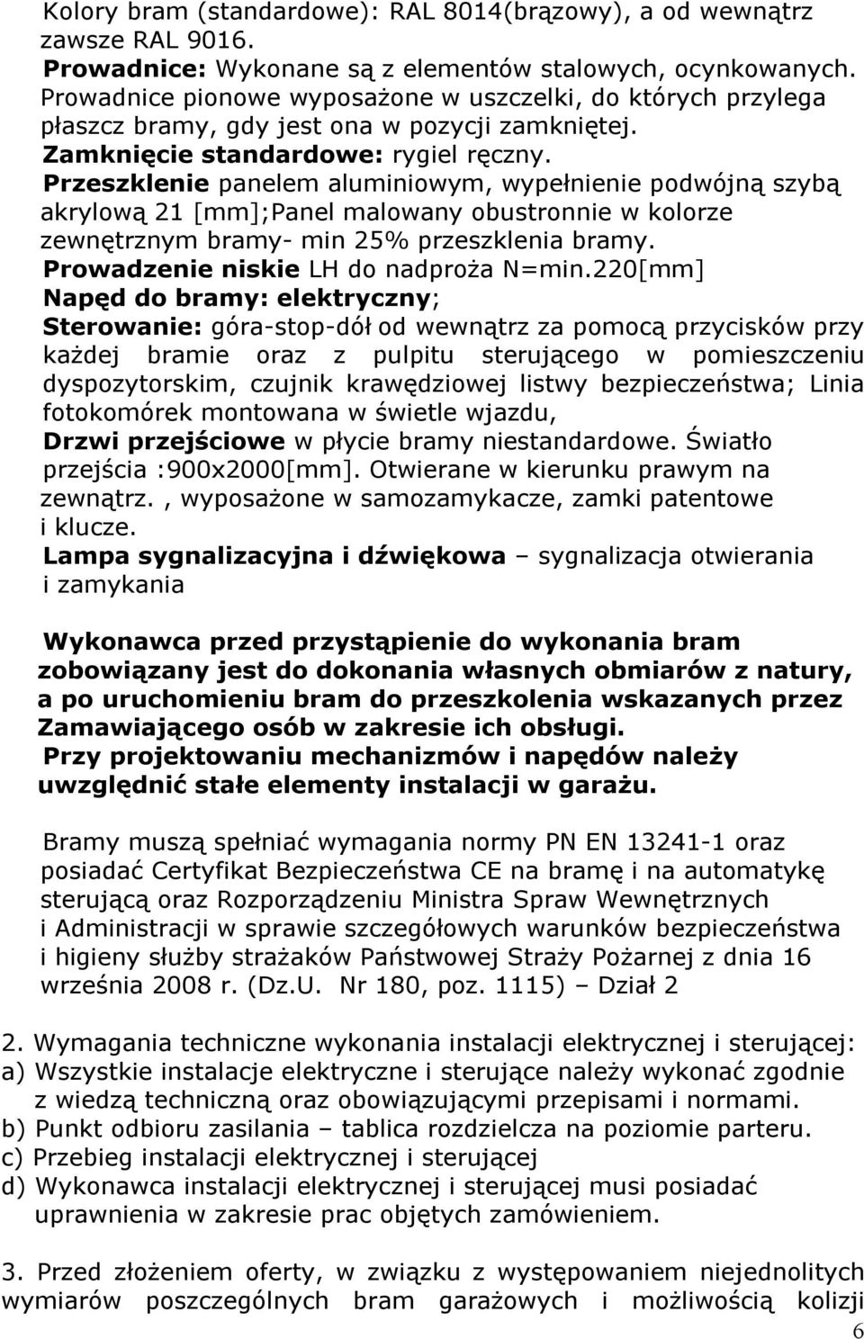 Przeszklenie panelem aluminiowym, wypełnienie podwójną szybą akrylową 21 [mm];panel malowany obustronnie w kolorze zewnętrznym bramy- min 25% przeszklenia bramy.