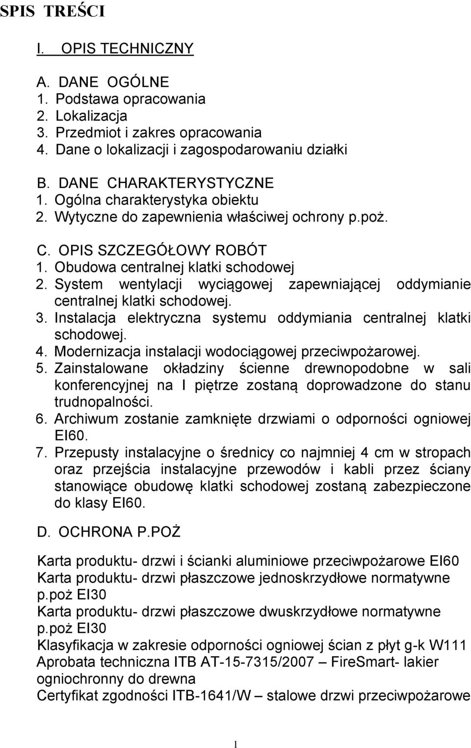 System wentylacji wyciągowej zapewniającej oddymianie centralnej klatki schodowej. 3. Instalacja elektryczna systemu oddymiania centralnej klatki schodowej. 4.