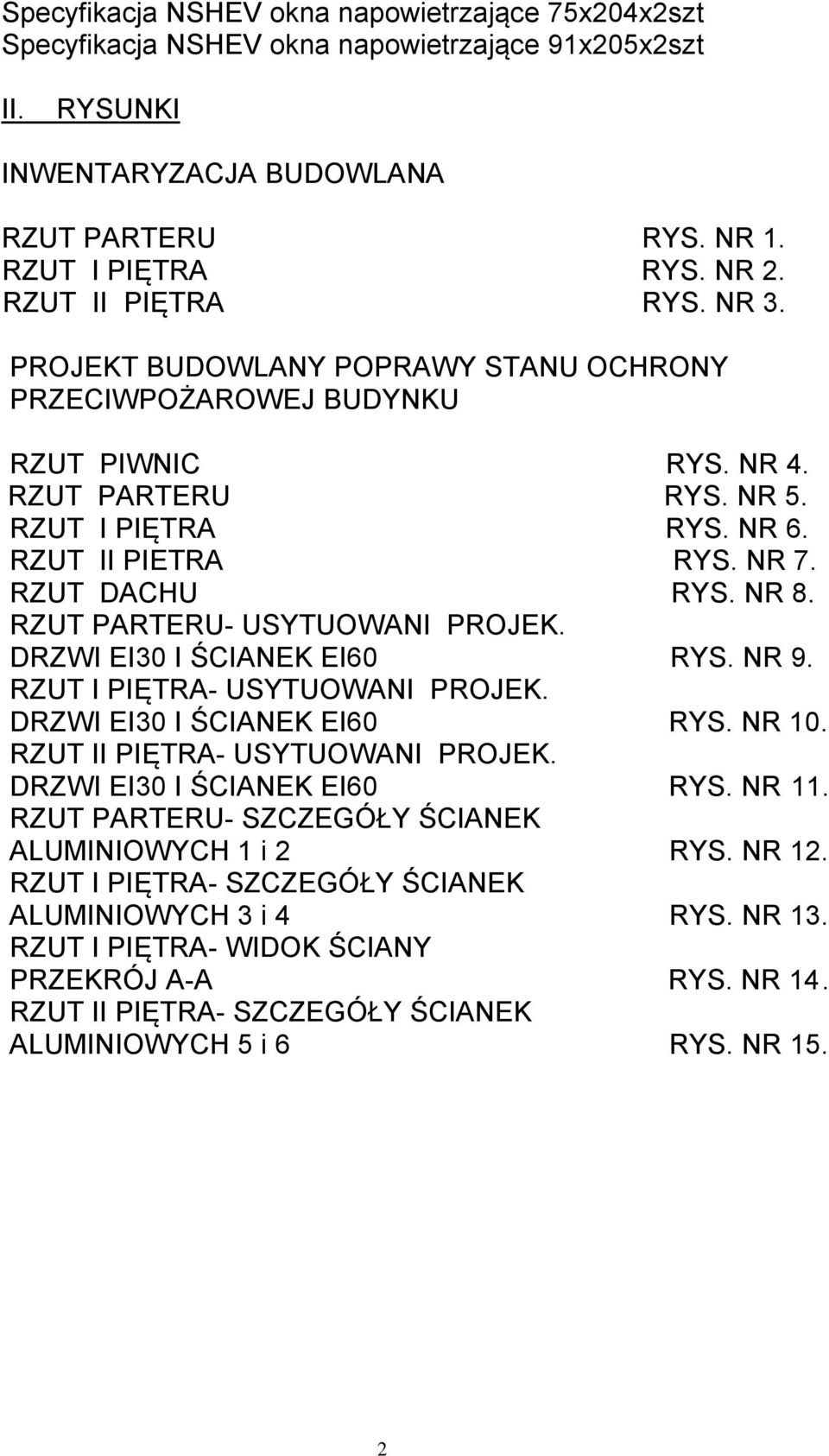 RZUT DACHU RYS. NR 8. RZUT PARTERU- USYTUOWANI PROJEK. DRZWI EI30 I ŚCIANEK EI60 RYS. NR 9. RZUT I PIĘTRA- USYTUOWANI PROJEK. DRZWI EI30 I ŚCIANEK EI60 RYS. NR 10. RZUT II PIĘTRA- USYTUOWANI PROJEK.