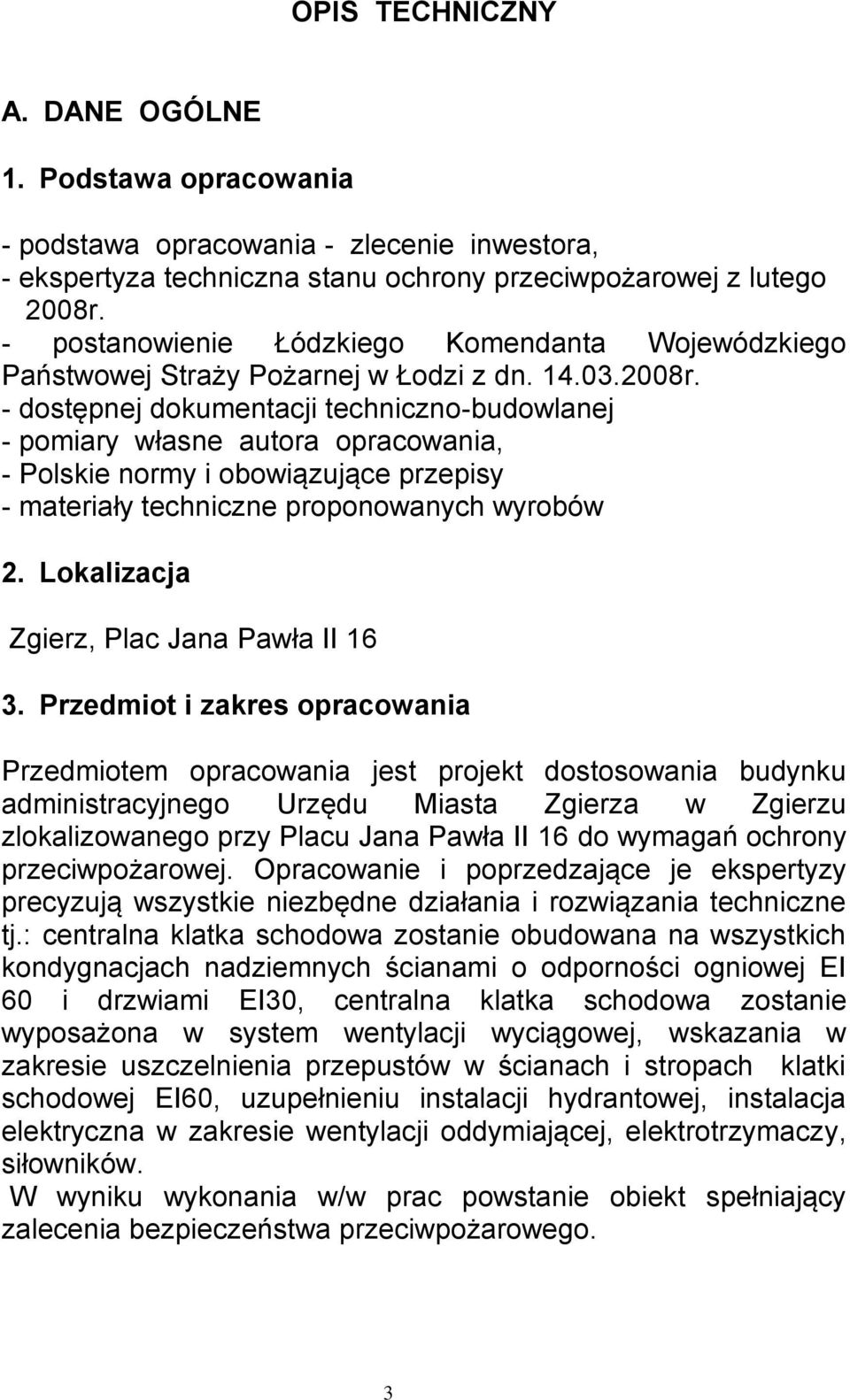 - dostępnej dokumentacji techniczno-budowlanej - pomiary własne autora opracowania, - Polskie normy i obowiązujące przepisy - materiały techniczne proponowanych wyrobów 2.