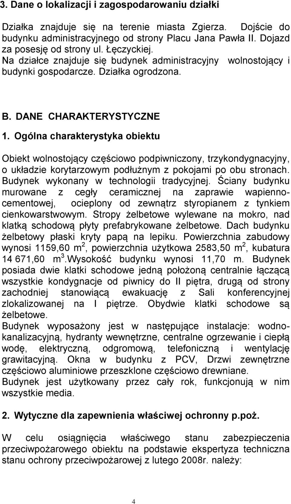 Ogólna charakterystyka obiektu Obiekt wolnostojący częściowo podpiwniczony, trzykondygnacyjny, o układzie korytarzowym podłużnym z pokojami po obu stronach. Budynek wykonany w technologii tradycyjnej.